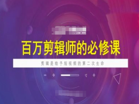 百万剪辑师必修课，剪辑是给予短视频的第二次生命-摸金项目网
