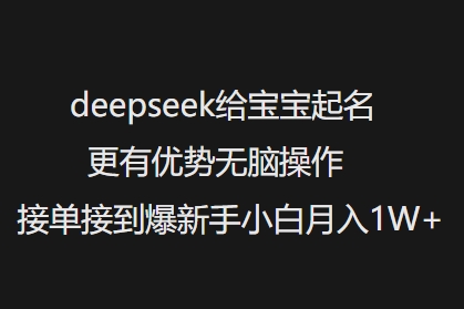 deepseek给宝宝起名更有优势无脑操作接单接到爆新手小白月入1W+-摸金项目网