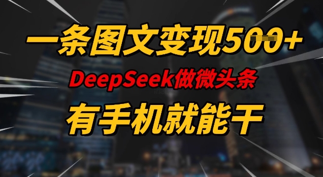 一条图文变现5张，DeeSeep微头条，有手机就能做-摸金项目网