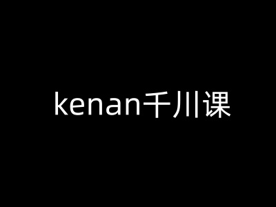 kenan千川课-kenan抖音电商巨量千川教程-摸金项目网