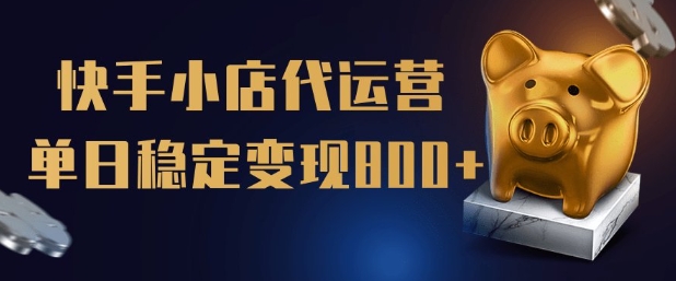【快手小店代运营】限时托管计划，全程喂饭，单日稳定变现5张【揭秘】-摸金项目网