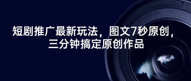 短剧推广最新玩法，图文7秒原创，三分钟搞定原创作品-摸金项目网