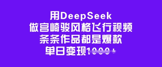用DeepSeek做宫崎骏风格飞行视频，条条作品都是爆款，单日变现多张-摸金项目网