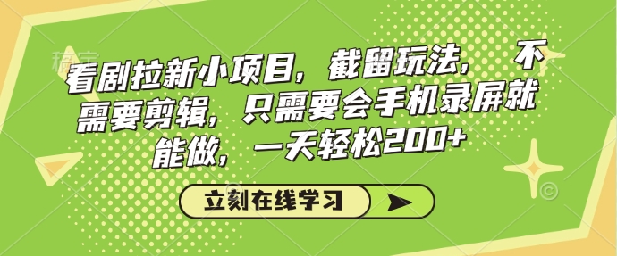 看剧拉新小项目，截留玩法， 不需要剪辑，只需要会手机录屏就能做，一天轻松200+-摸金项目网