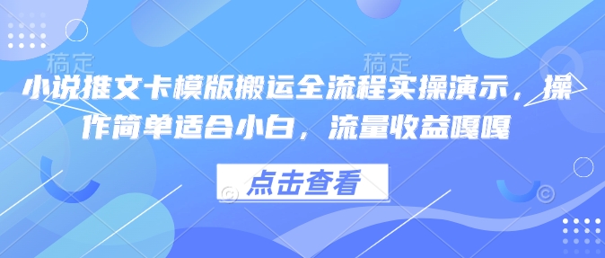 小说推文卡模版搬运全流程实操演示，操作简单适合小白，流量收益嘎嘎-摸金项目网