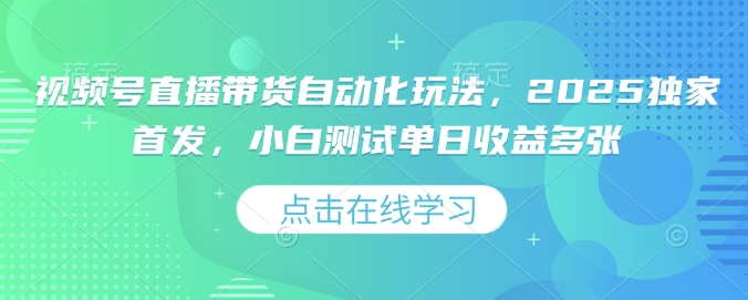 视频号直播带货自动化玩法，2025独家首发，小白测试单日收益多张【揭秘】-摸金项目网