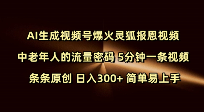 Ai生成视频号爆火灵狐报恩视频 中老年人的流量密码 5分钟一条视频 条条原创 日入300+ 简单易上手-摸金项目网