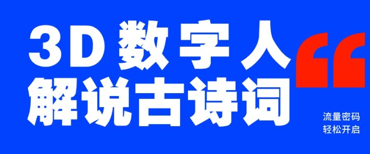 蓝海爆款！仅用一个AI工具，制作3D数字人解说古诗词，开启流量密码-摸金项目网