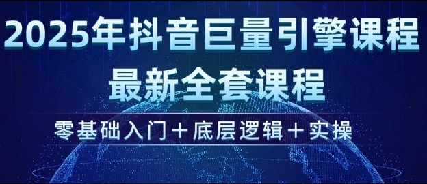 2025年抖音巨量引擎最新全套课程，零基础入门+底层逻辑+实操-摸金项目网