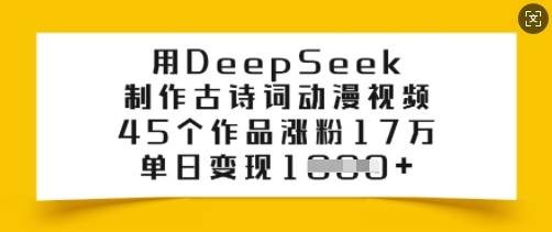 用DeepSeek制作古诗词动漫视频，45个作品涨粉17万，单日变现多张-摸金项目网