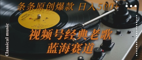 视频号经典老歌，蓝海赛道，日入5张+ 条条原创爆款【揭秘】-摸金项目网