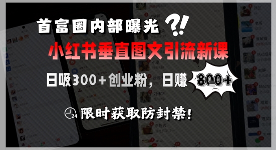 首富圈内部曝光小红书垂直图文引流新课，日吸300+创业粉，日入8张+，限时获取防封禁-摸金项目网