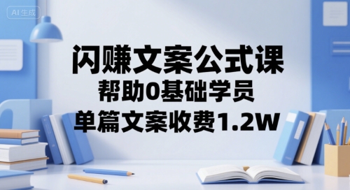 闪赚文案公式课，帮助0基础学员，单篇文案收费1.2W-摸金项目网