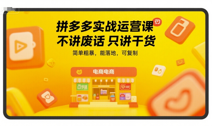 拼多多实战运营课，不讲废话只讲干货，简单粗暴，能落地，可复制-摸金项目网