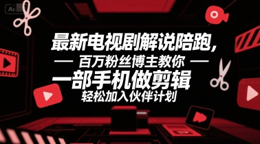 最新电视剧解说陪跑，百万粉丝博主教你一部手机做剪辑，轻松加入伙伴计划-摸金项目网