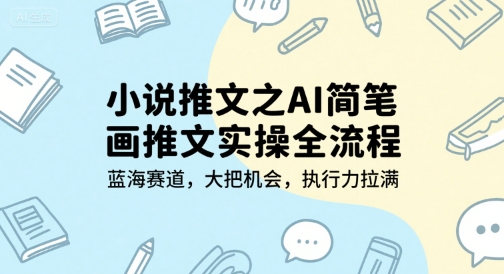 小说推文之AI简笔画推文实操全流程，蓝海赛道，大把机会，执行力拉满-摸金项目网