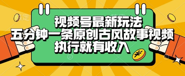 视频号最新玩法，五分钟一条原创古风故事类视频执行就有收入【揭秘】-摸金项目网