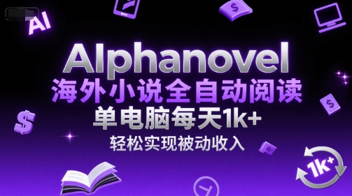 AIphanovel海外小说全自动阅读，单电脑每天1k+，轻松实现被动收入【揭秘】-摸金项目网