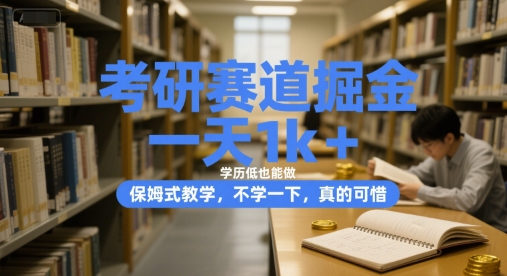 考研赛道掘金，一天1k+，学历低也能做，保姆式教学，不学一下，真的可惜【揭秘】-摸金项目网