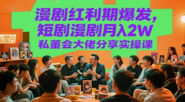 漫剧红利期爆发，短剧漫剧月入2W私董会大佬分享实操课-摸金项目网